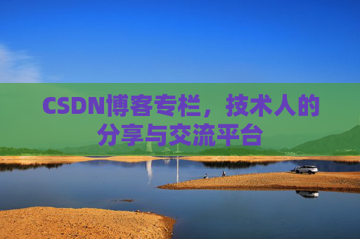 CSDN博客专栏，技术人的分享与交流平台